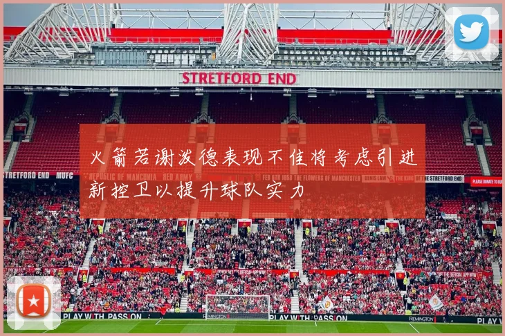 火箭若谢泼德表现不佳将考虑引进新控卫以提升球队实力